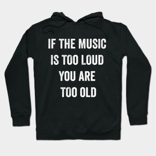 If The Music Is Too Loud You Are Too Old T-Shirt Hoodie